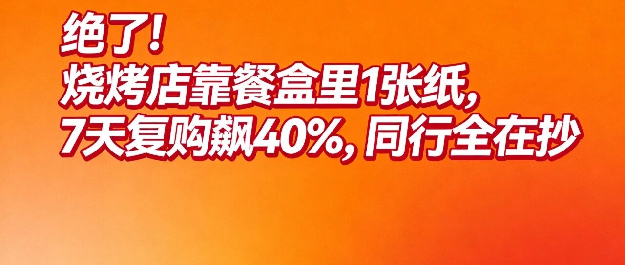 绝了！烧烤店靠餐盒里1张纸，7天复购飙40%，同行全在抄【蒜头外卖代运营案例】