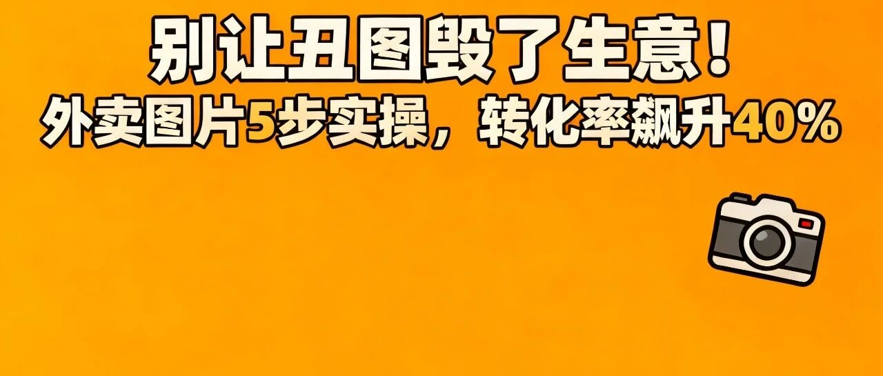 别让丑图毁了生意！外卖图片5步实操，转化率飙升40%【蒜头外卖代运营案例】
