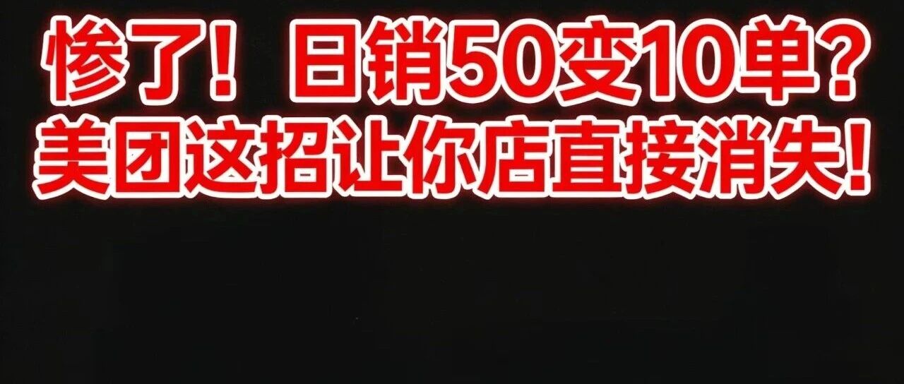 惨了！日销50变10单？美团这招让你店直接消失！【蒜头外卖代运营案例】