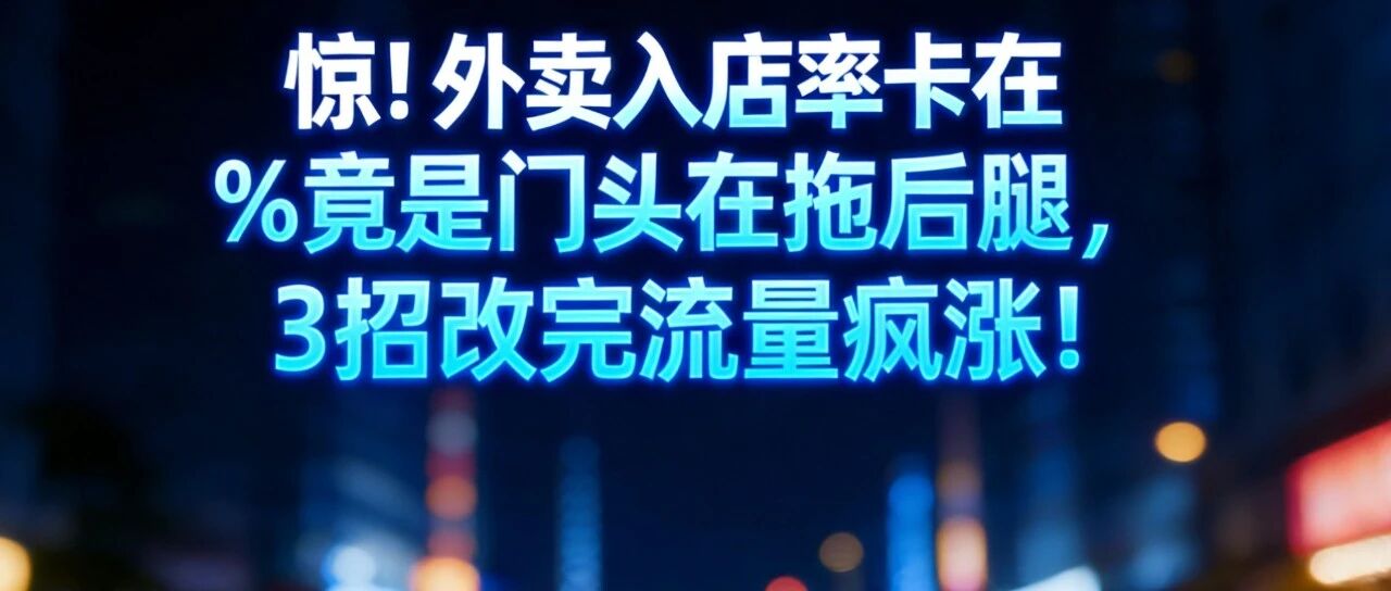 惊！外卖入店率卡在5%竟是门头在拖后腿，3招改完流量疯涨！【蒜头外卖代运营案例】