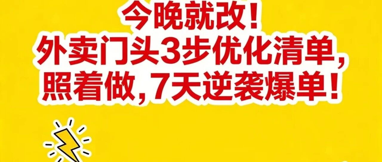 今晚就改！外卖门头3步优化清单，照着做，7天逆袭爆单！【蒜头外卖代运营案例】